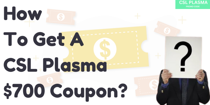 How to get a csl plasma $700 coupon?