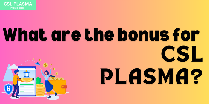 What are the bonus for csl plasma?
