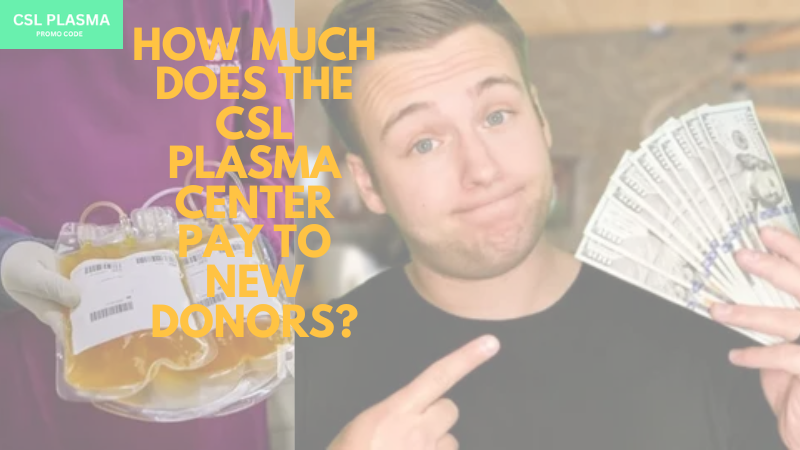 How much Does The CSL Plasma Center Pay To The New Donor