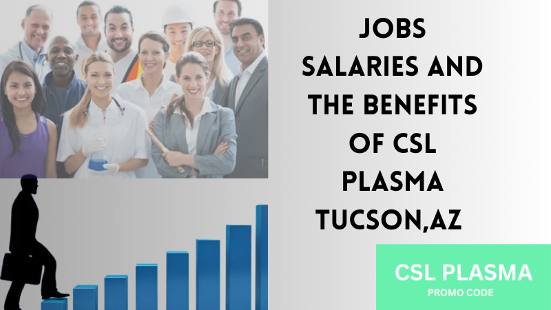 Jobs Salaries And The Benefits Of Csl Plasma Tucson AZ
