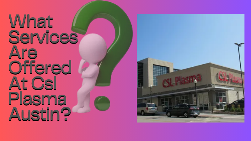 What services are offered at csl plasma austin?