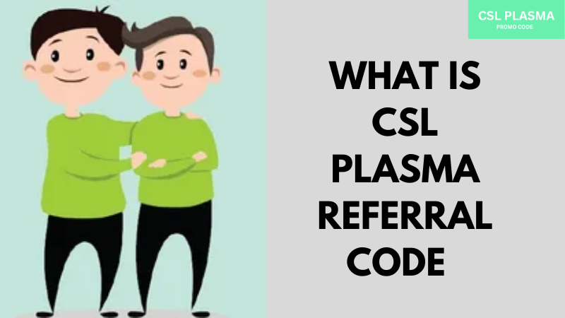 What is the csl plasma referral code?